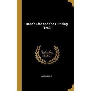 Ranch Life and the Hunting-Trail; -- Anonymous